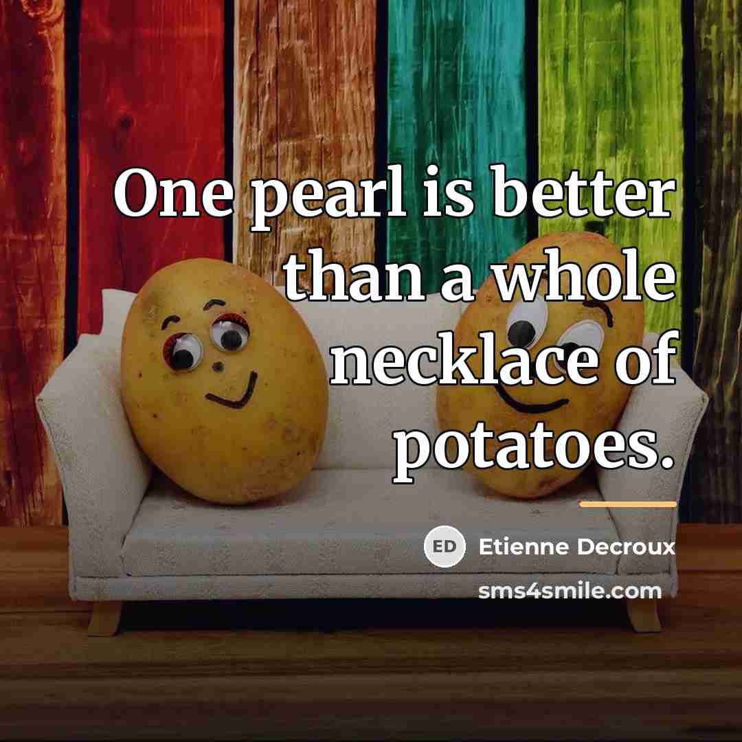 “One pearl is better than a whole necklace of potatoes.…” quote by Etienne Decroux