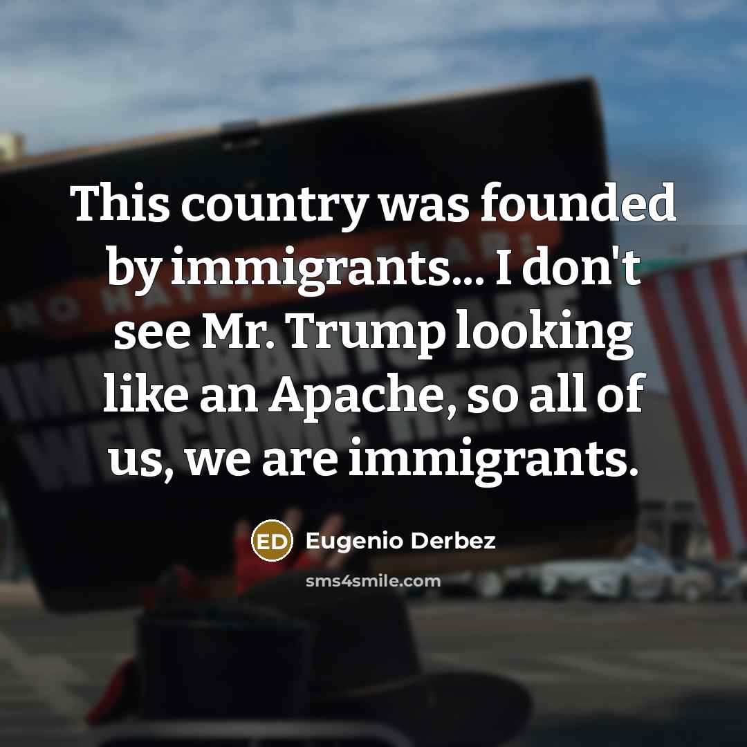 “This country was founded by immigrants... I don't see Mr.…” quote by Eugenio Derbez