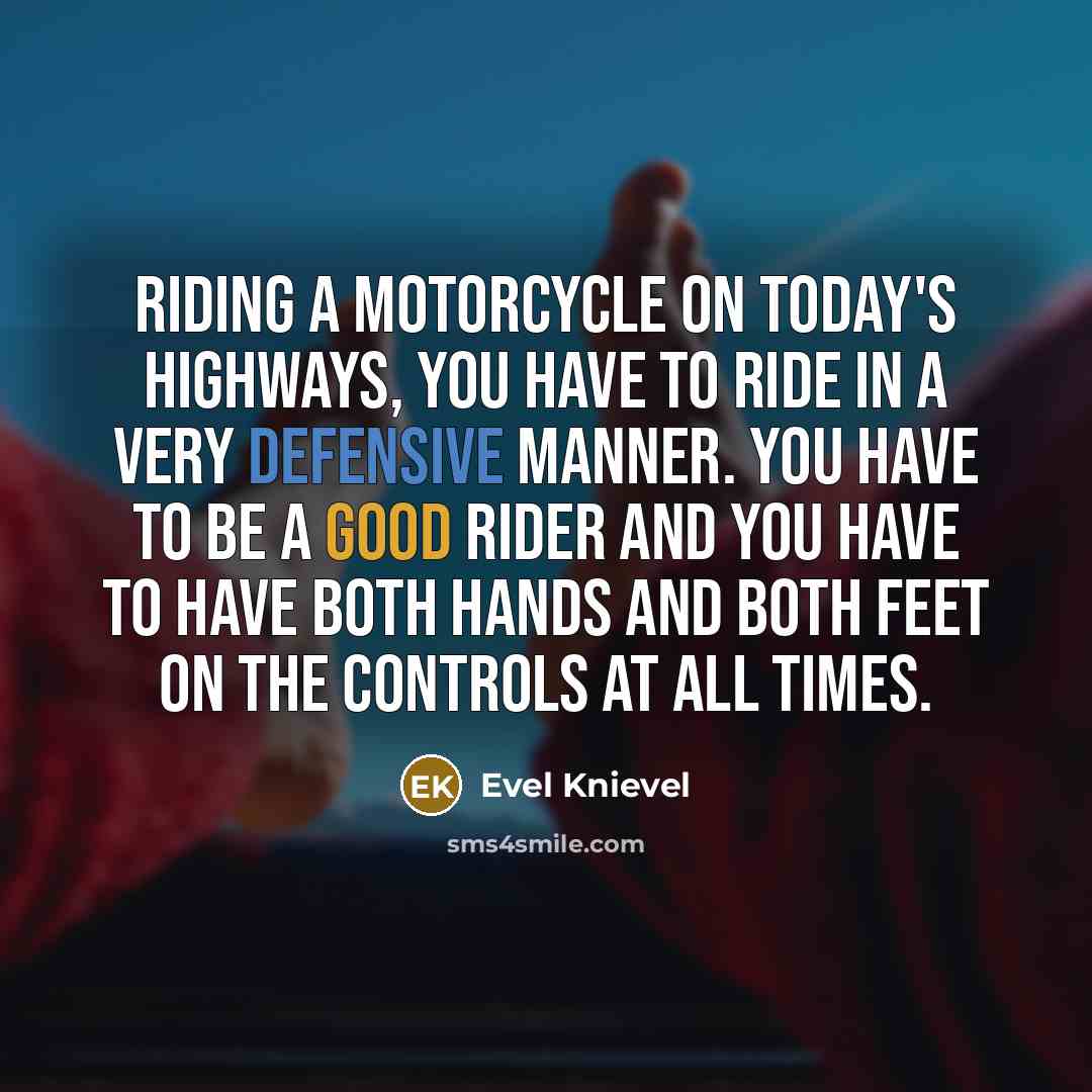 “Riding a motorcycle on today's highways, you have to ride…” quote by Evel Knievel