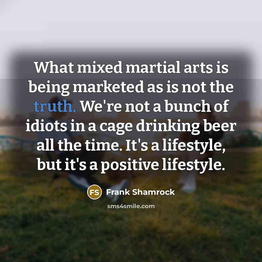 “What mixed martial arts is being marketed as is not…” quote by Frank Shamrock