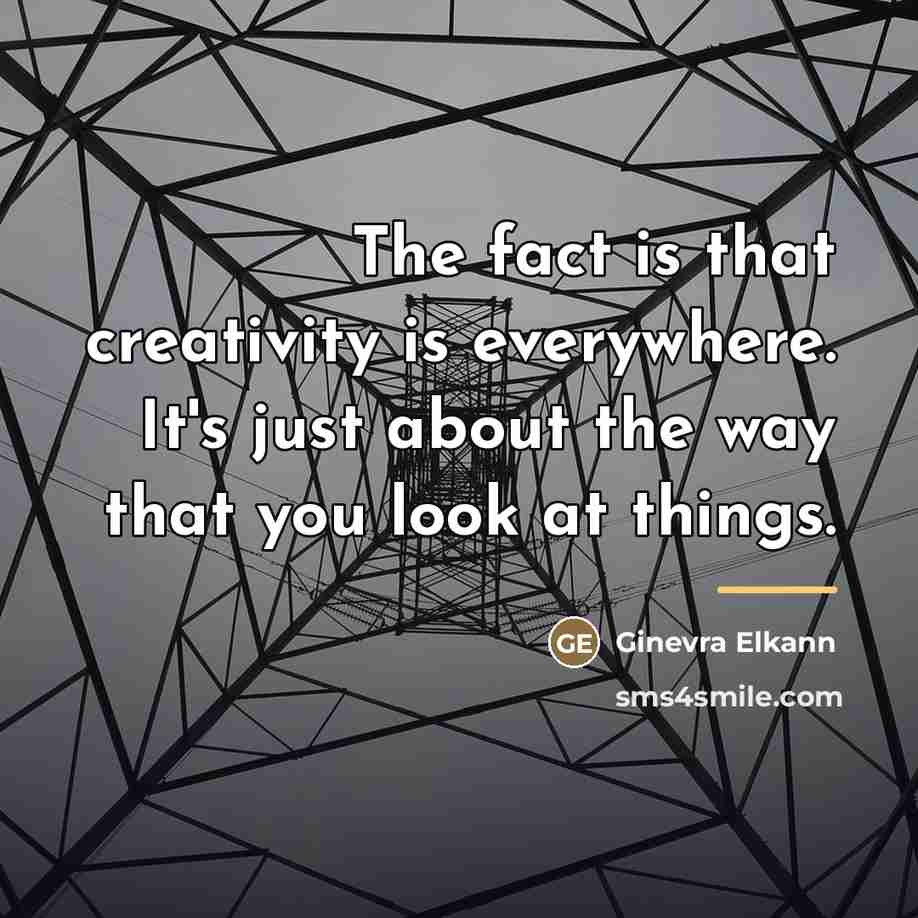 “The fact is that creativity is everywhere. It's just about…” quote by Ginevra Elkann