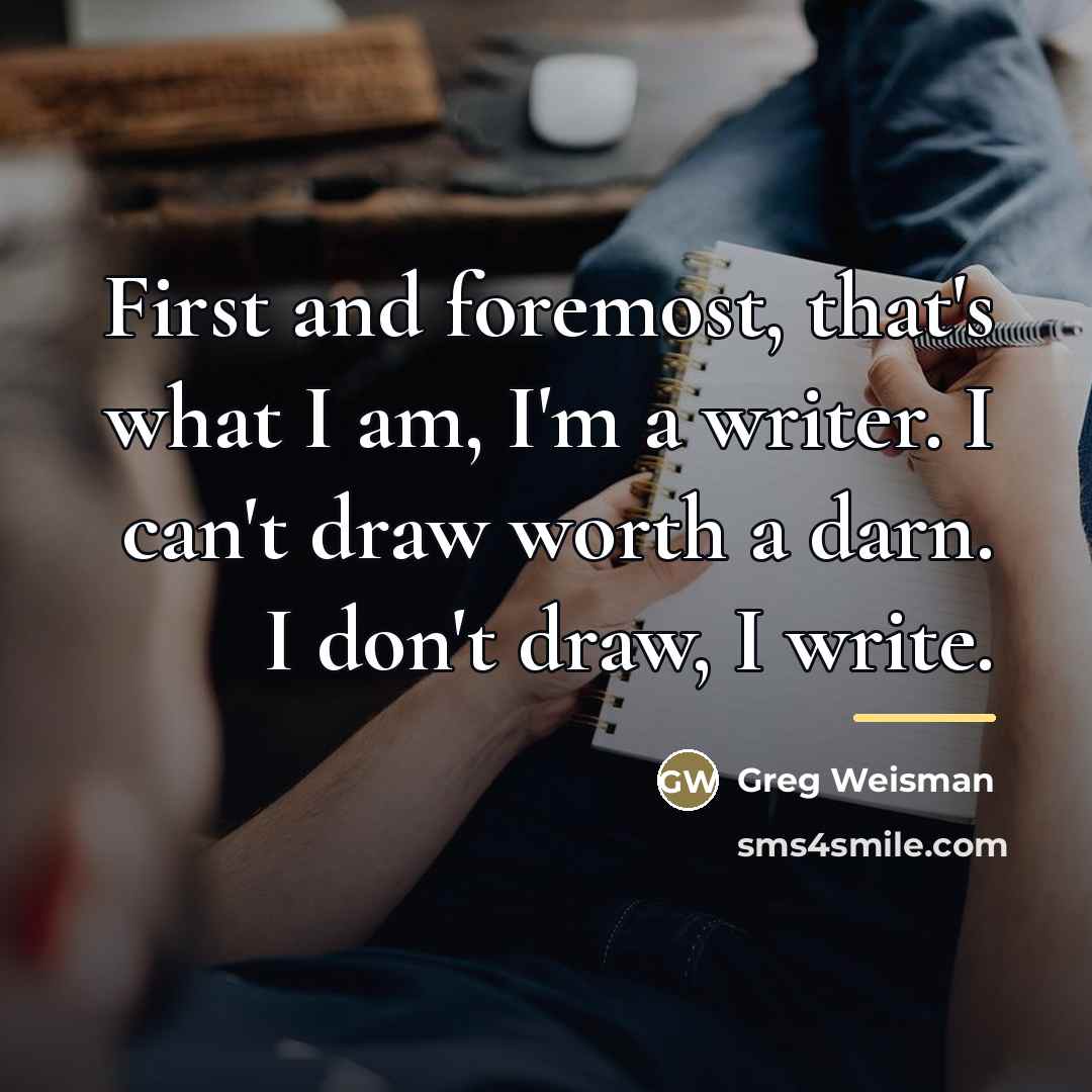 “First and foremost, that's what I am, I'm a writer.…” quote by Greg Weisman