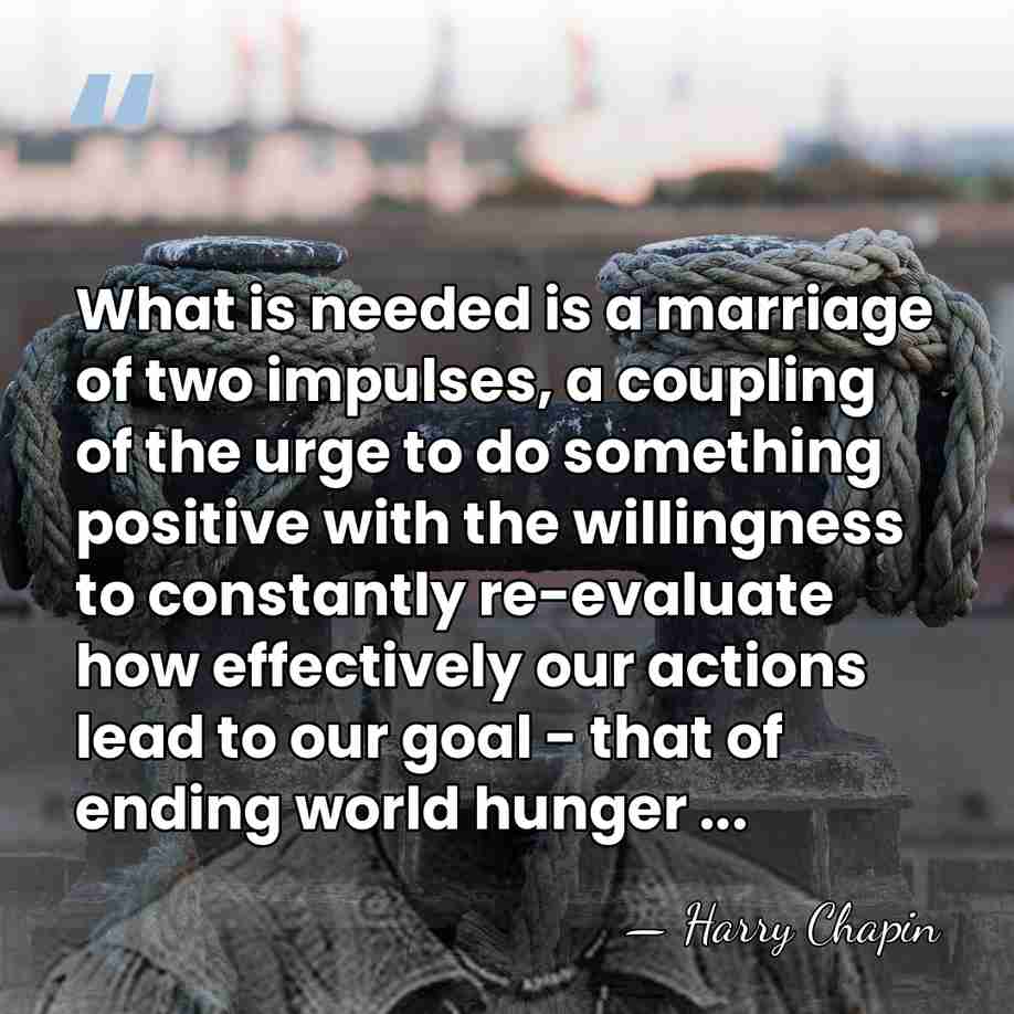 What is needed is a marriage of two impulses, a coupling of&hellip; - Harry Chapin