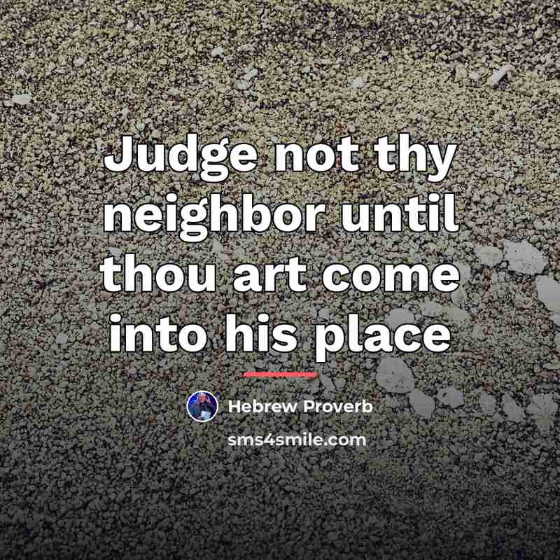 “Judge not thy neighbor until thou art come into his…” quote by Hebrew Proverb