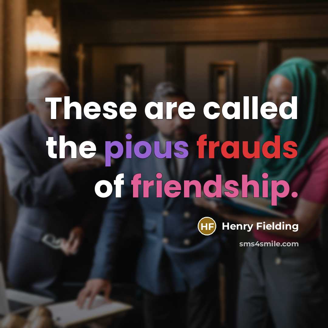 “These are called the pious frauds of friendship.…” quote by Henry Fielding