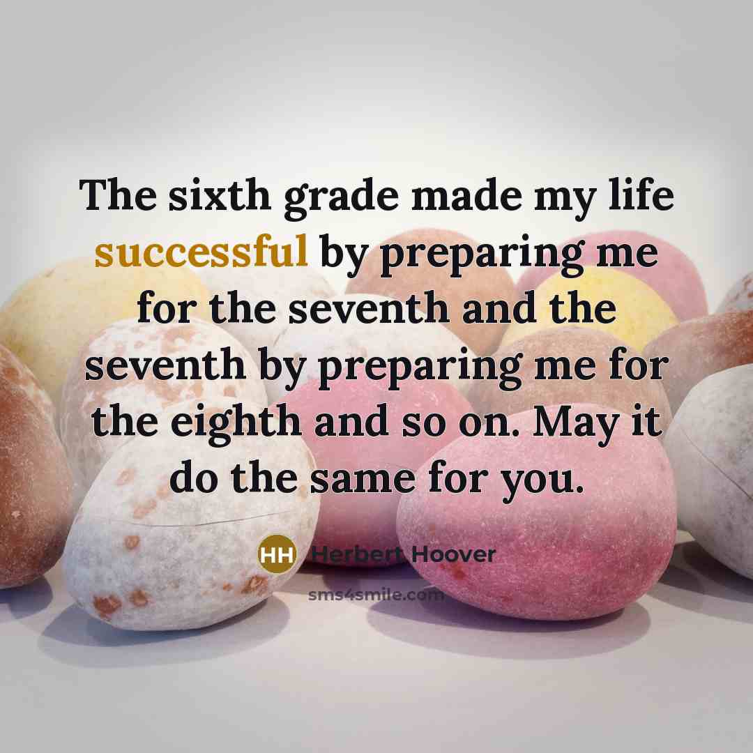 “The sixth grade made my life successful by preparing me…” quote by Herbert Hoover