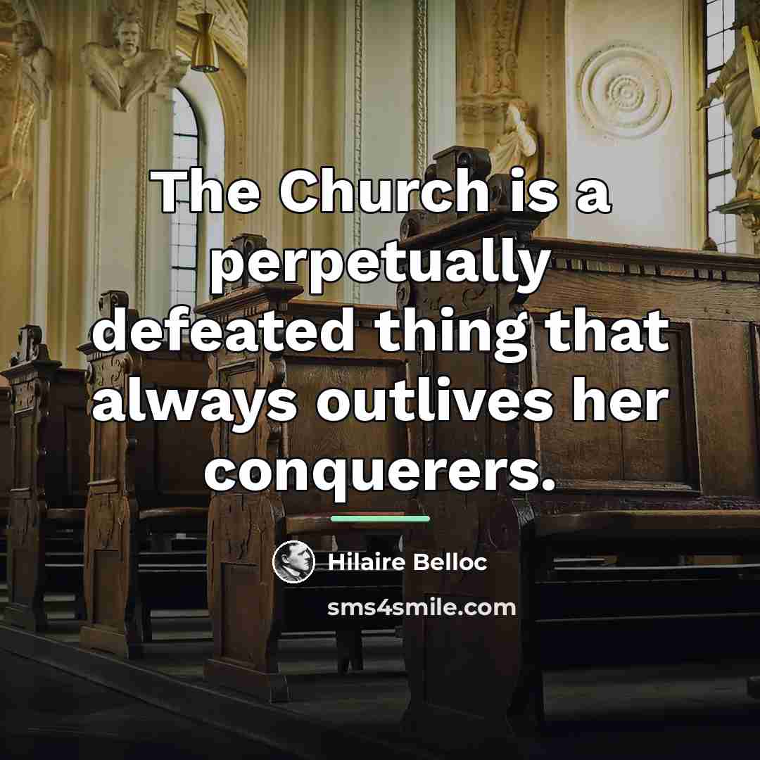 “The Church is a perpetually defeated thing that always outlives…” quote by Hilaire Belloc