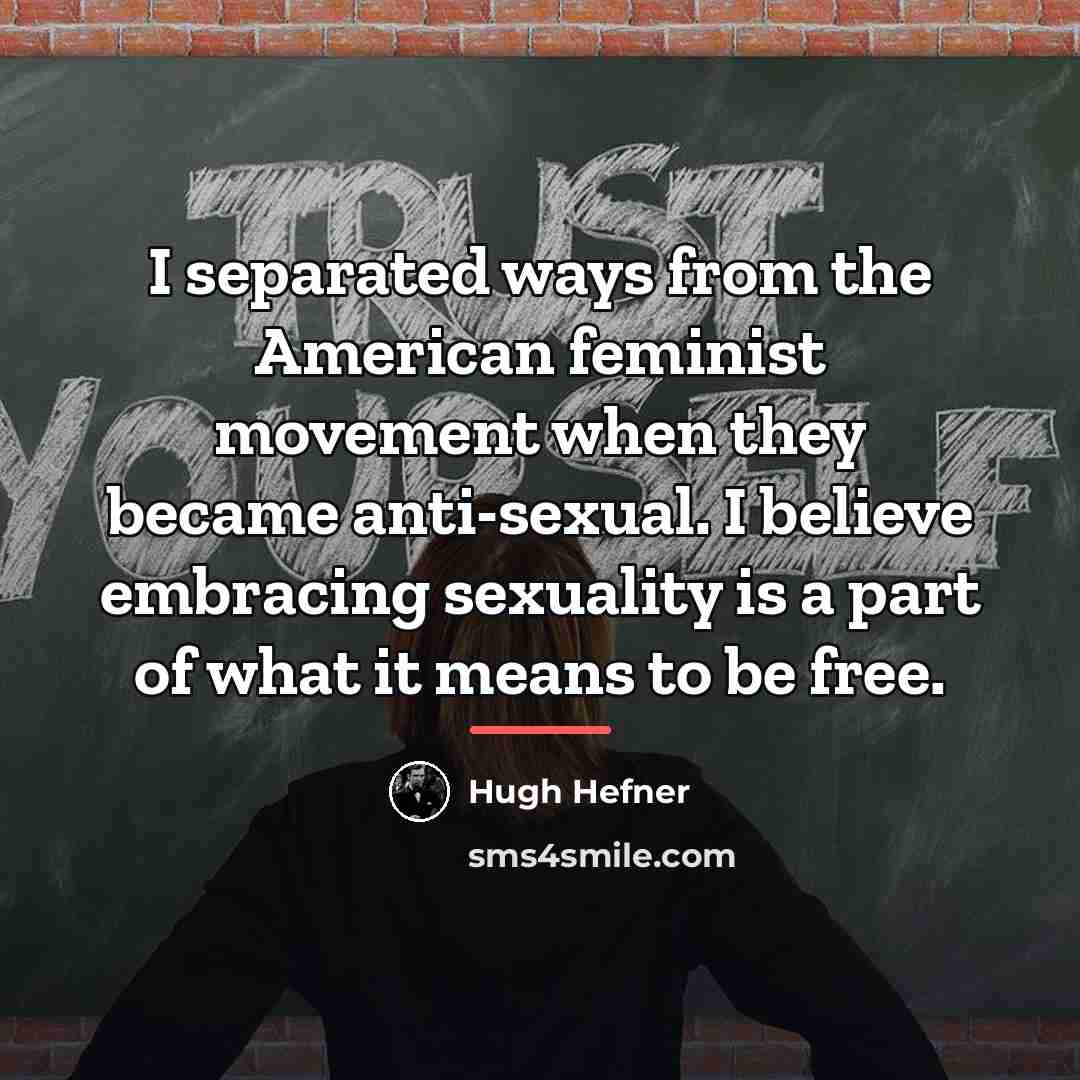 “I separated ways from the American feminist movement when they…” quote by Hugh Hefner