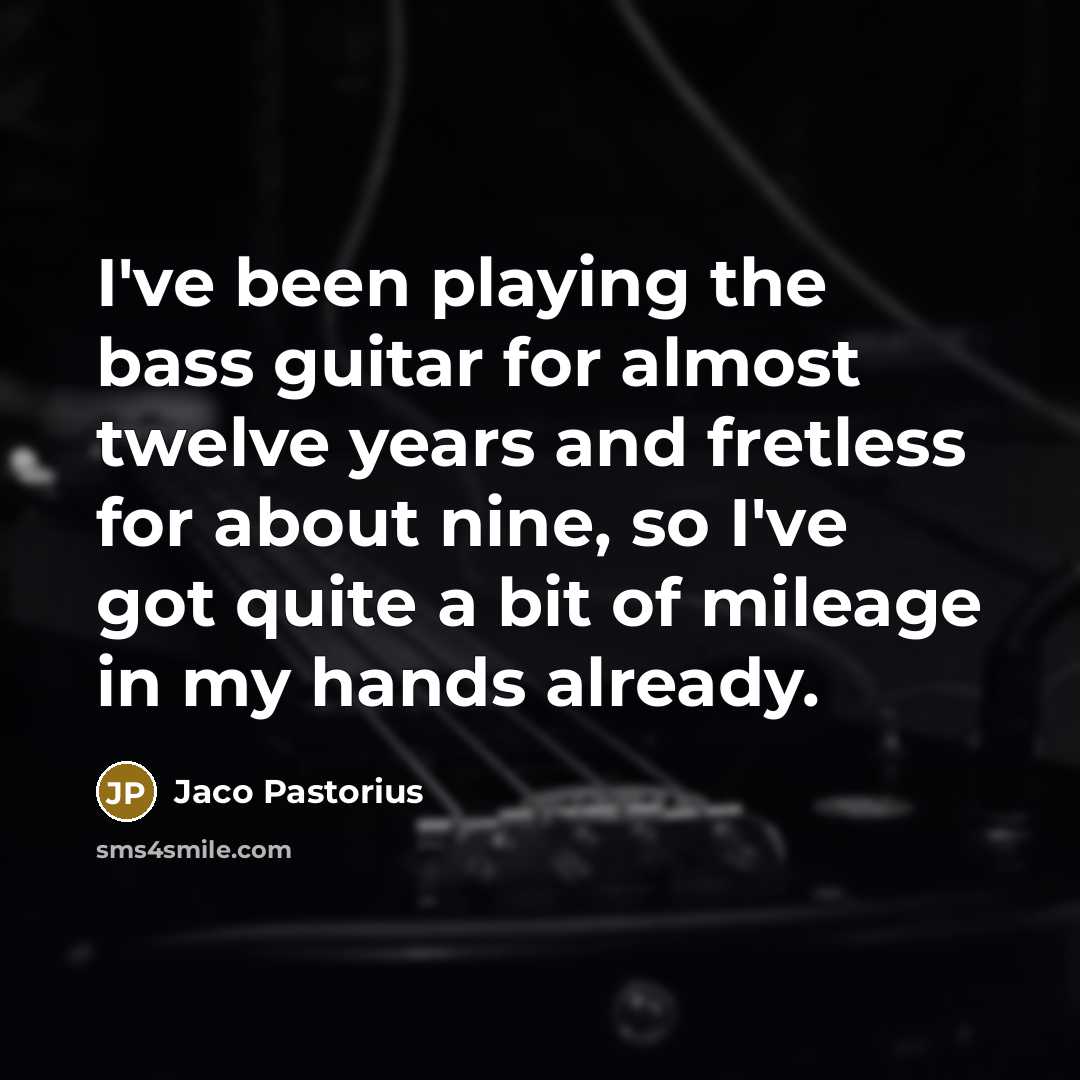 “I've been playing the bass guitar for almost twelve years…” quote by Jaco Pastorius