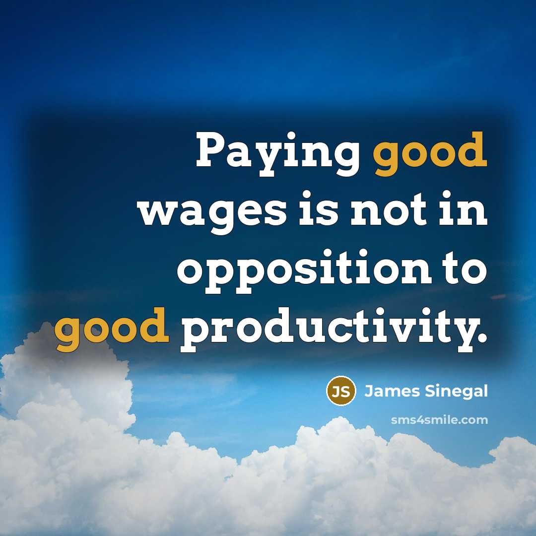 “Paying good wages is not in opposition to good productivity.…” quote by James Sinegal