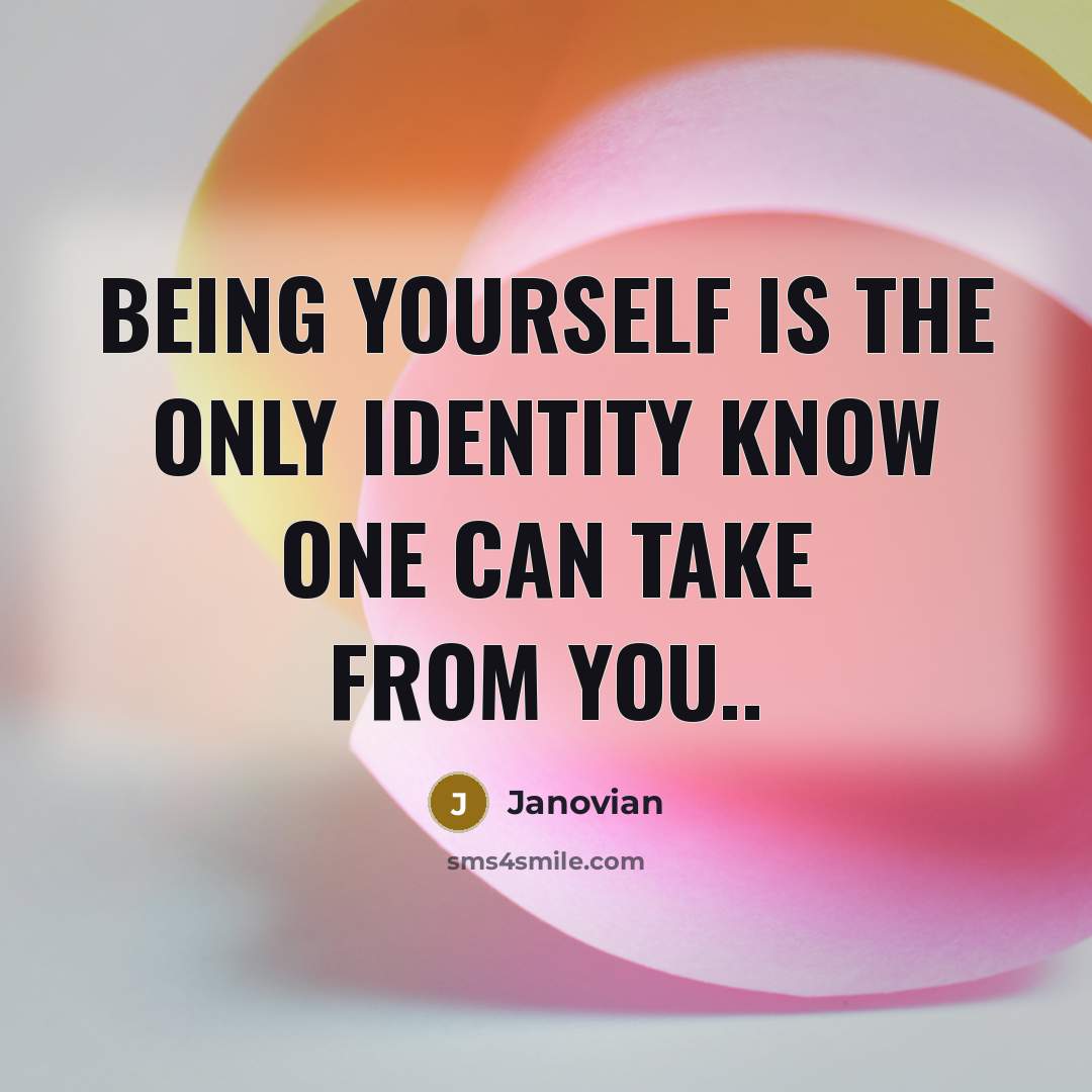 “Being Yourself is the only identity know one can take from you..” quote by Janovian