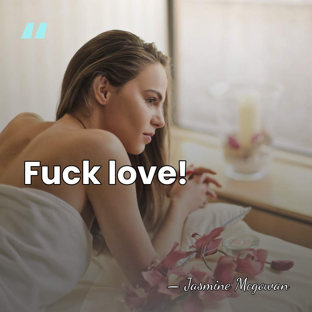 Fuck love! - Jasmine Mcgowan