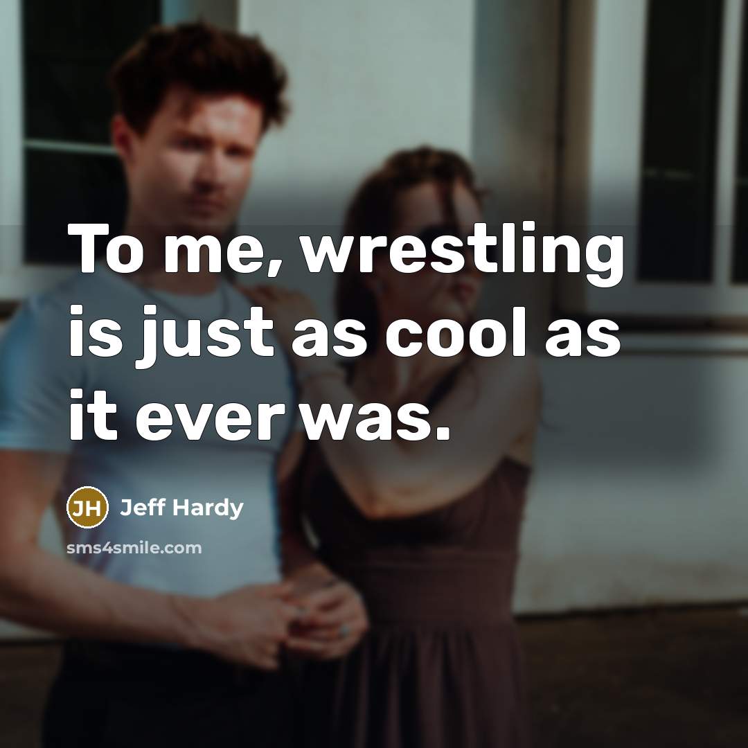 “To me, wrestling is just as cool as it ever…” quote by Jeff Hardy