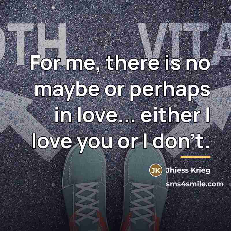 “For me, there is no maybe or perhaps in love...…” quote by Jhiess Krieg