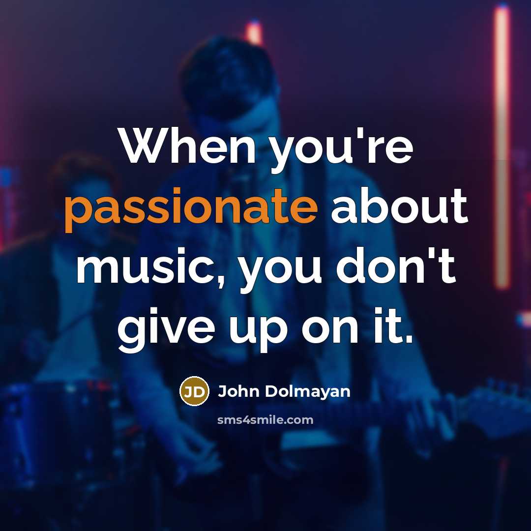 “When you're passionate about music, you don't give up on…” quote by John Dolmayan
