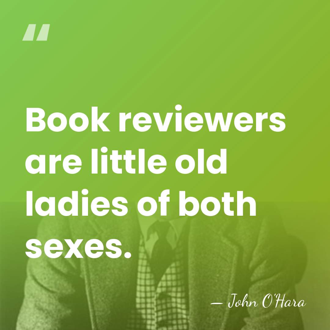 Book reviewers are little old ladies of both sexes. - John O'Hara