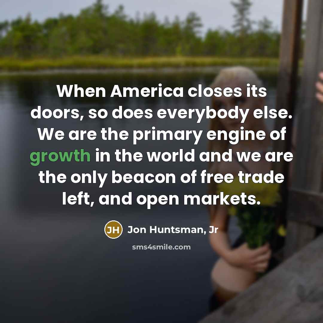 “When America closes its doors, so does everybody else. We…” quote by Jon Huntsman, Jr