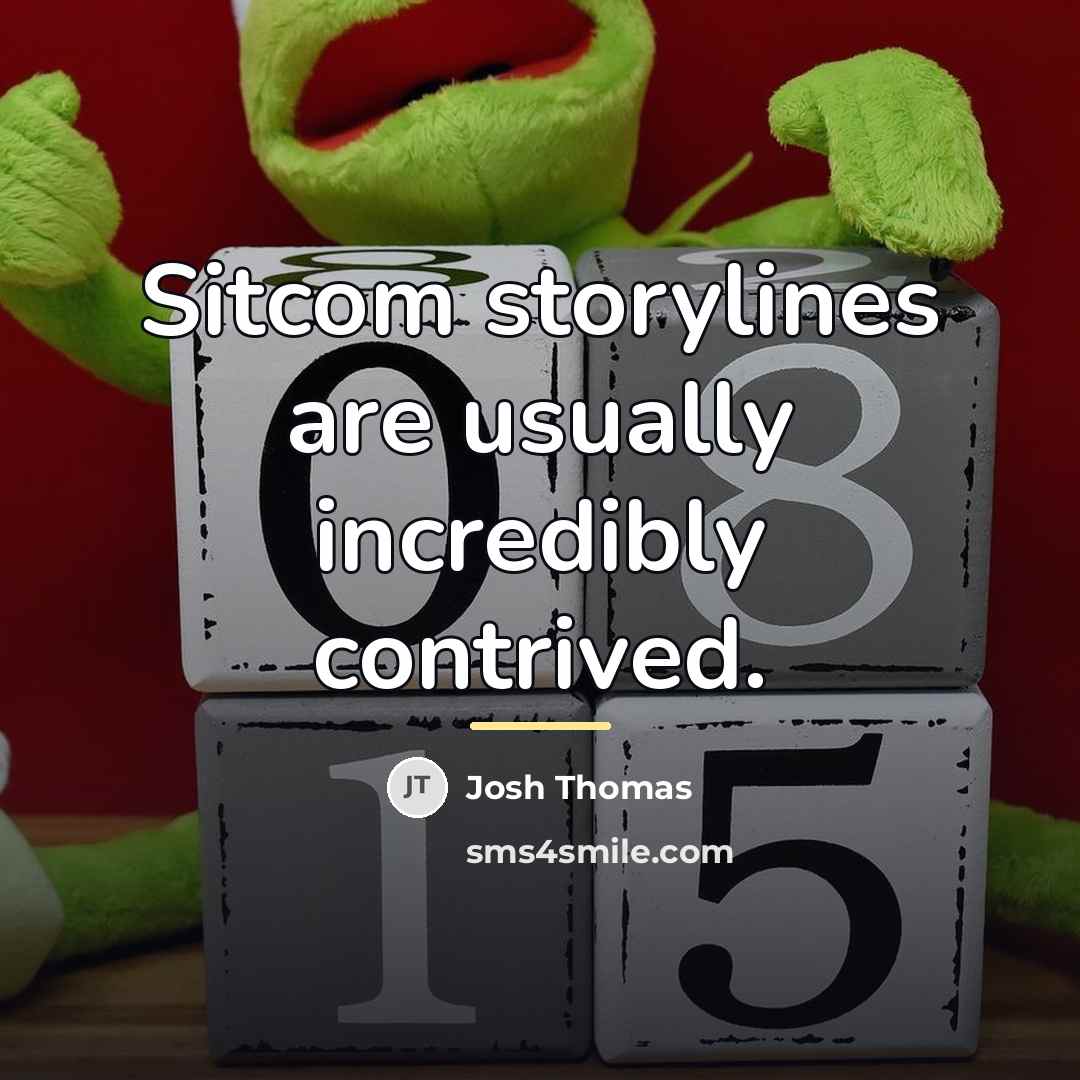 “Sitcom storylines are usually incredibly contrived.…” quote by Josh Thomas