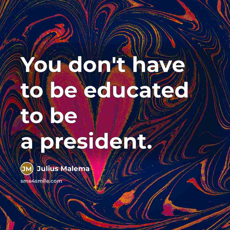“You don't have to be educated to be a president.…” quote by Julius Malema
