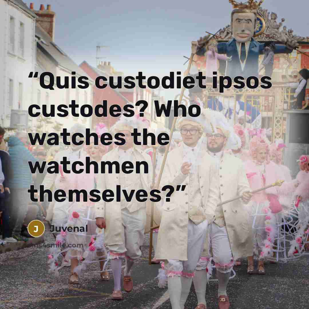 “Quis custodiet ipsos custodes? Who watches the watchmen themselves?” quote by Juvenal