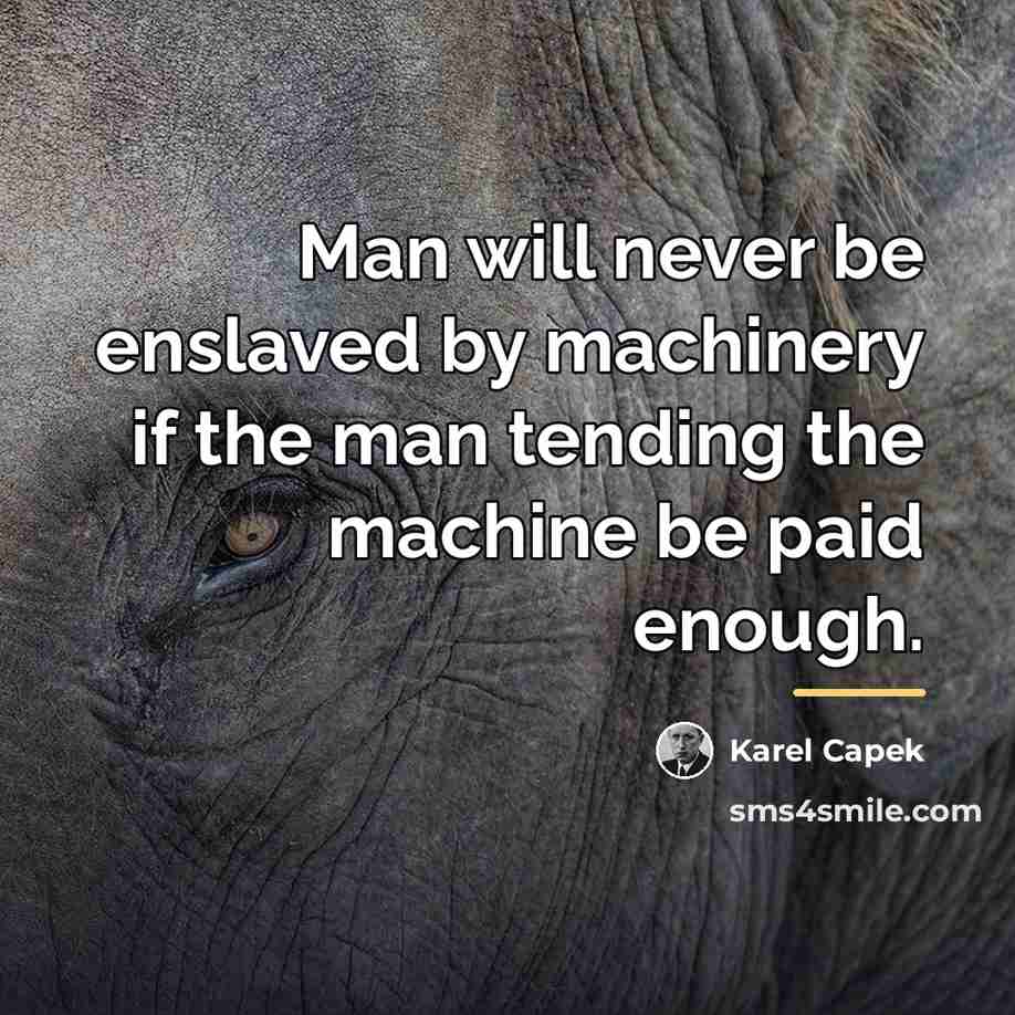 “Man will never be enslaved by machinery if the man…” quote by Karel Capek
