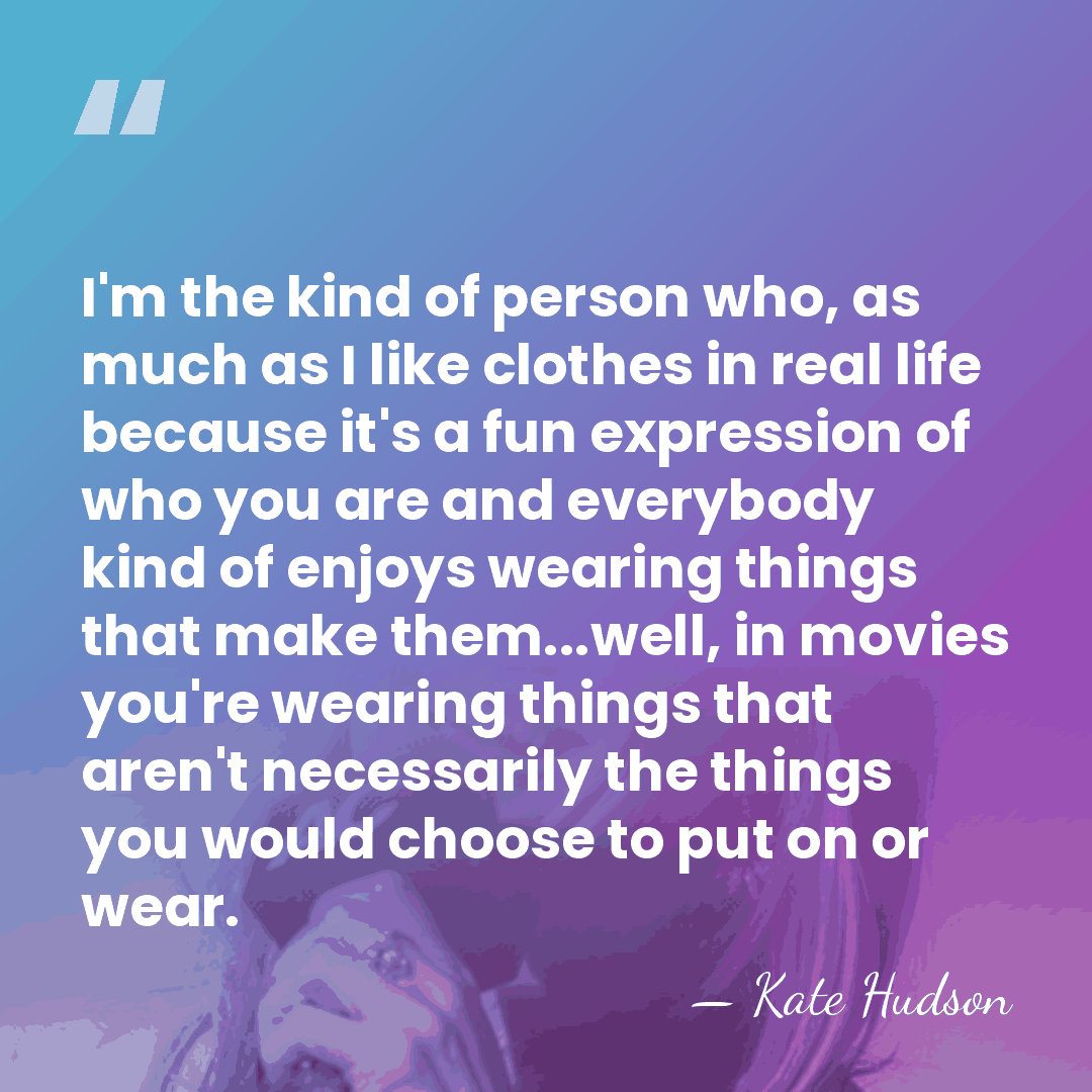 I'm the kind of person who, as much as I like clothes&hellip; - Kate Hudson