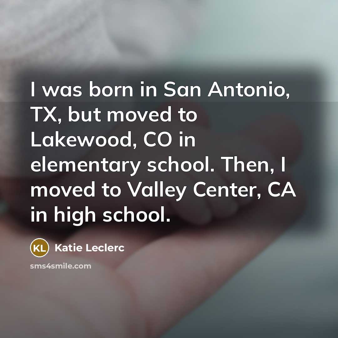 “I was born in San Antonio, TX, but moved to…” quote by Katie Leclerc