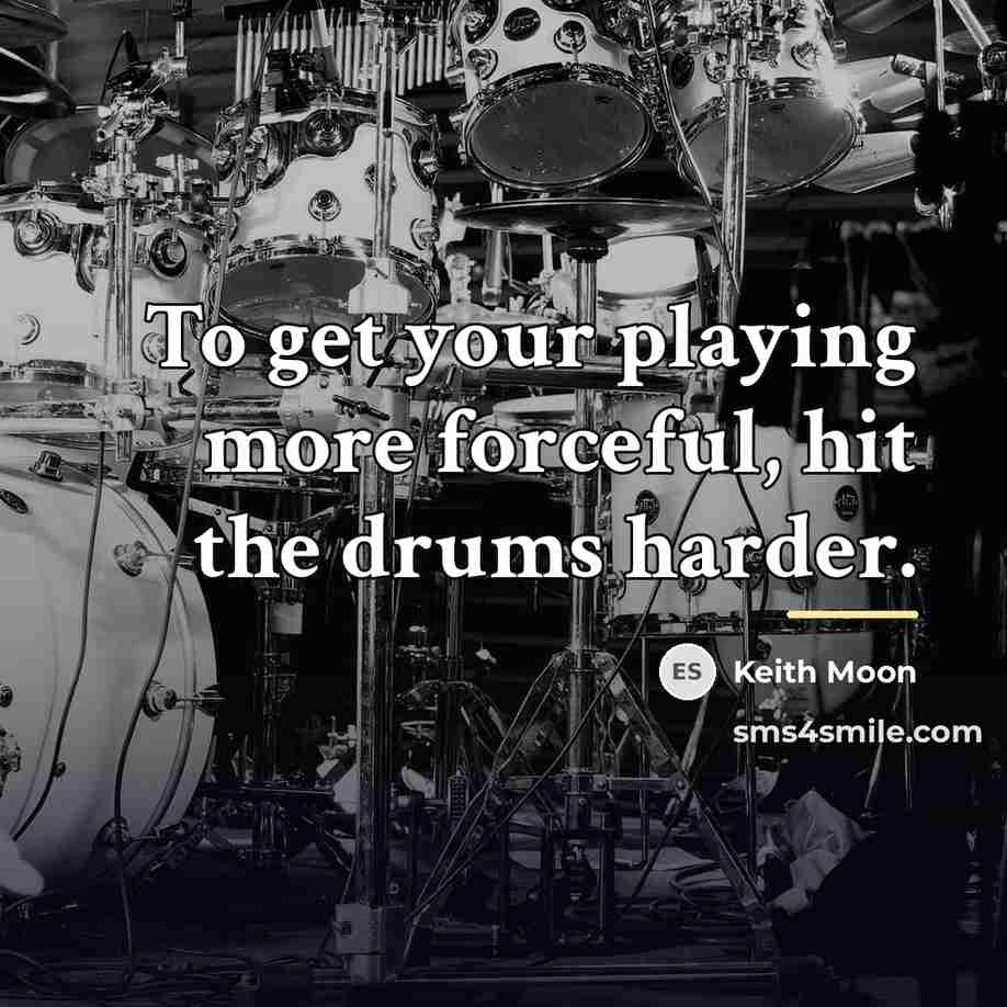 “To get your playing more forceful, hit the drums harder.…” quote by Keith Moon