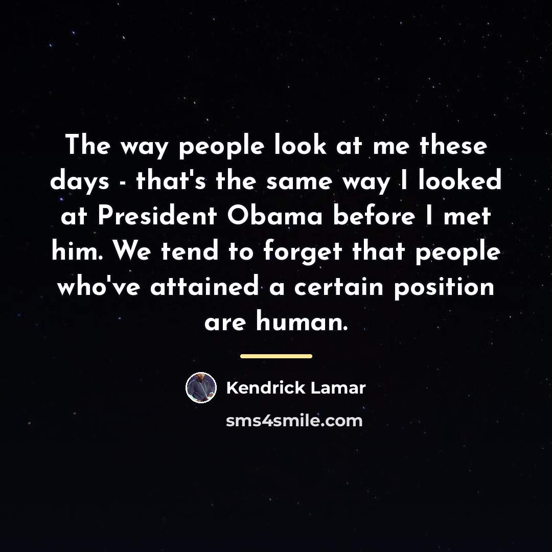 “The way people look at me these days - that's…” quote by Kendrick Lamar