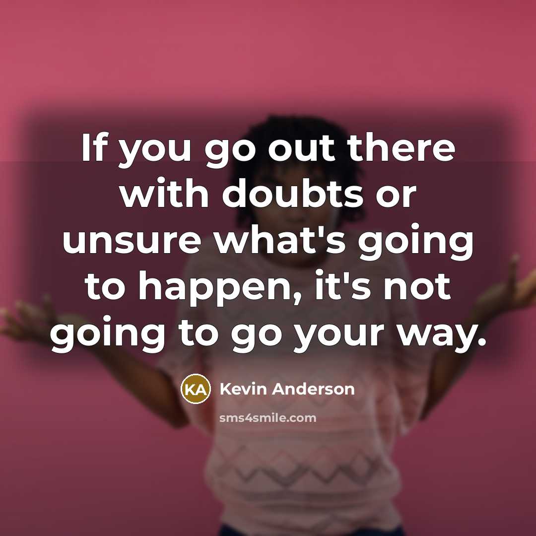 “If you go out there with doubts or unsure what's…” quote by Kevin Anderson