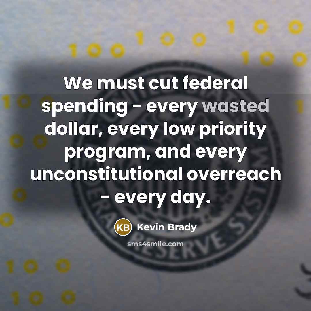 “We must cut federal spending - every wasted dollar, every…” quote by Kevin Brady
