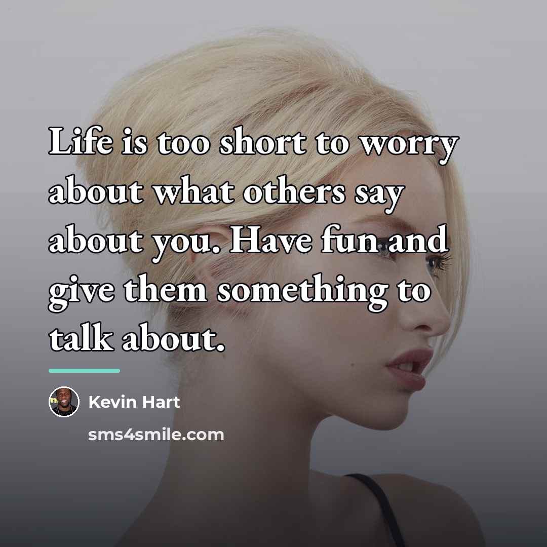 “Life is too short to worry about what others say…” quote by Kevin Hart