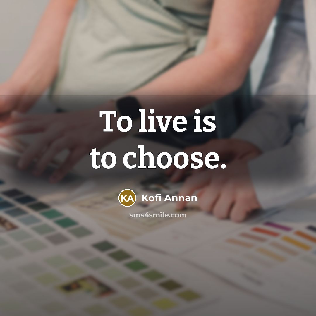 “To live is to choose.” quote by Kofi Annan