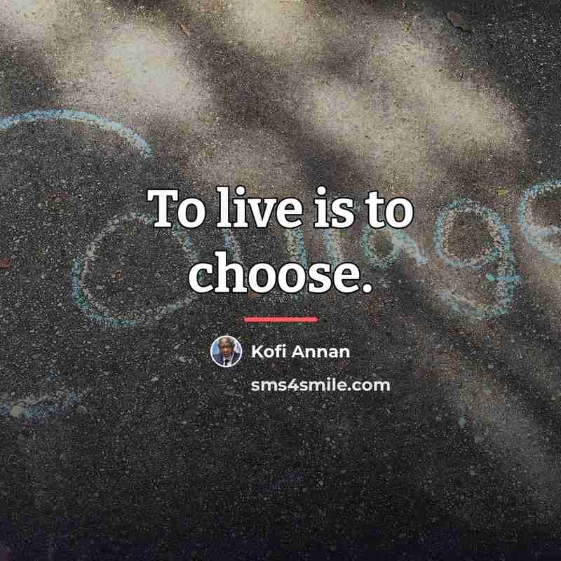 “To live is to choose.…” quote by Kofi Annan