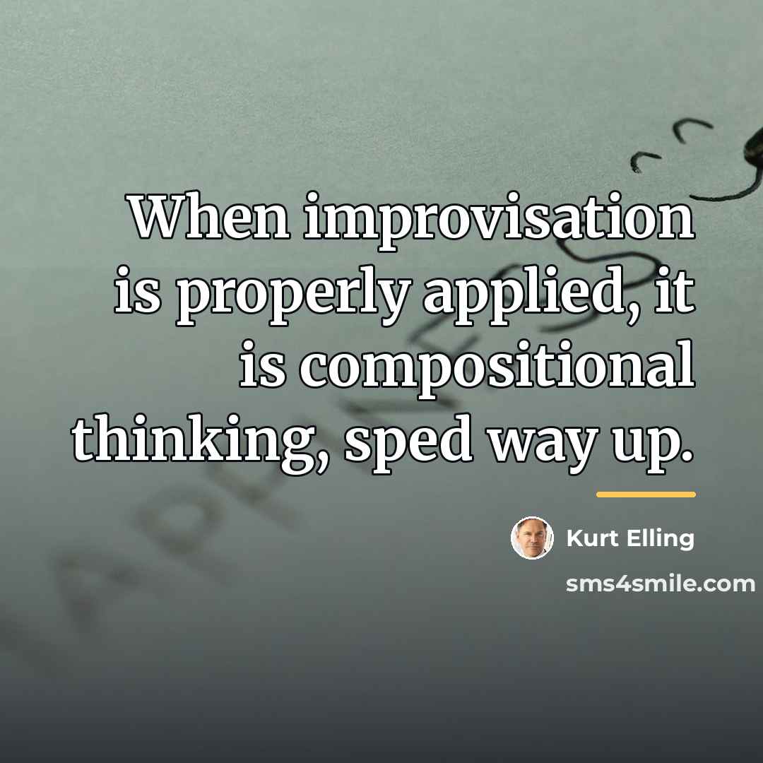 “When improvisation is properly applied, it is compositional thinking, sped…” quote by Kurt Elling