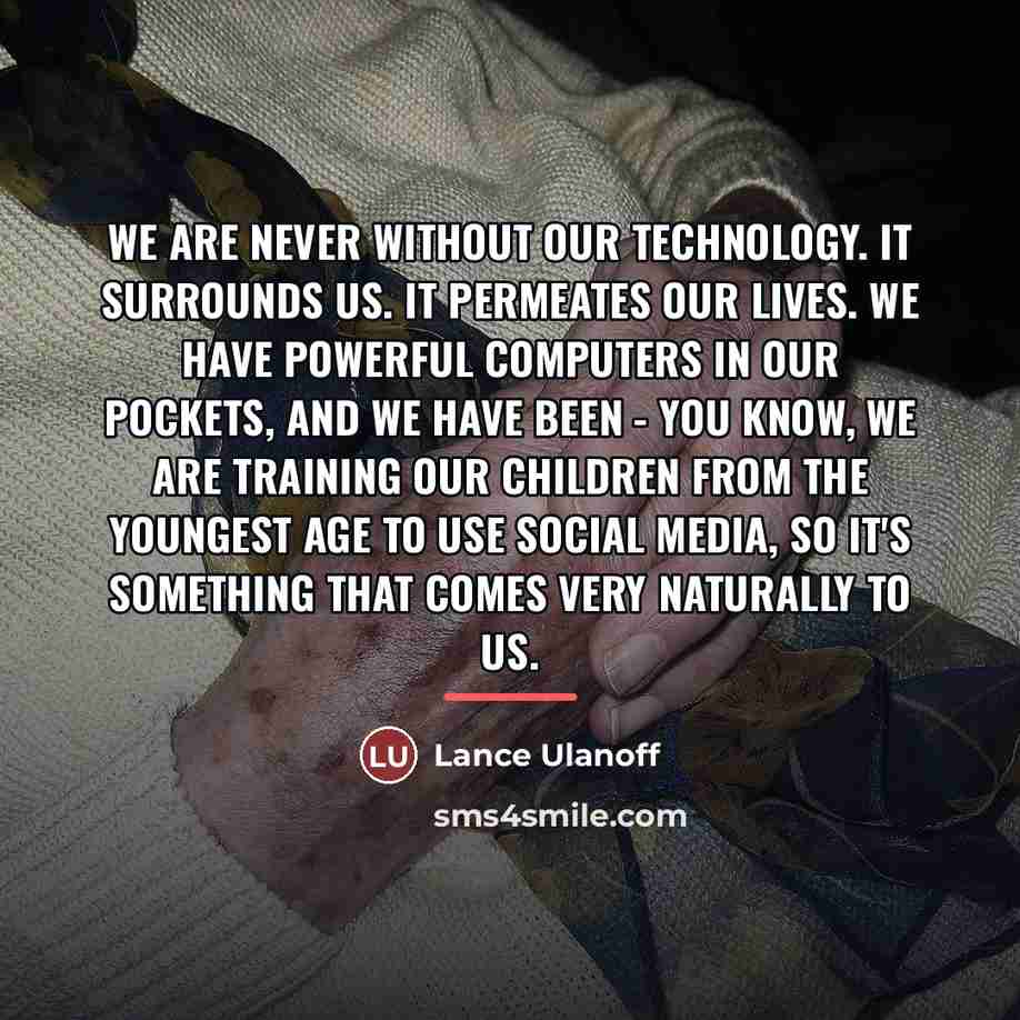 “We are never without our technology. It surrounds us. It…” quote by Lance Ulanoff