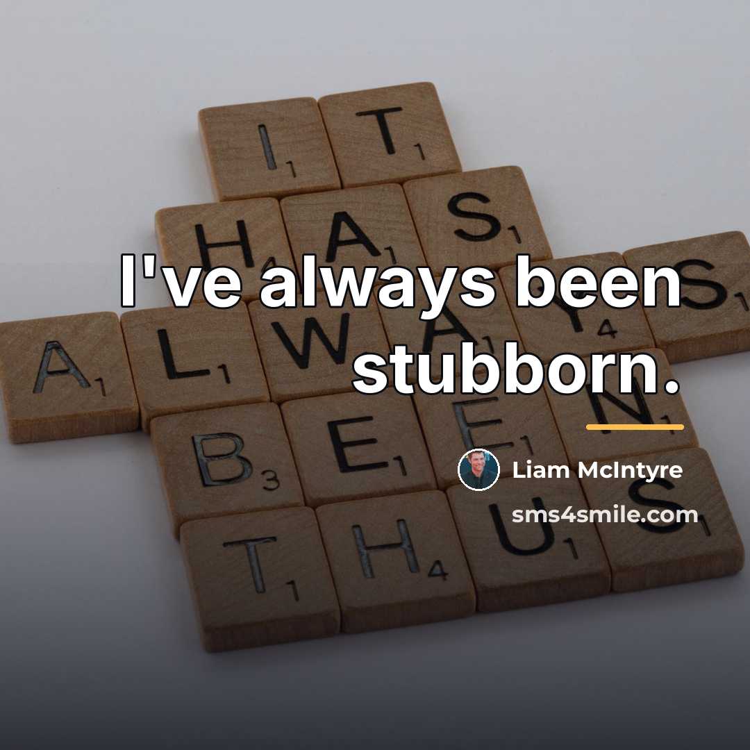 “I've always been stubborn.…” quote by Liam McIntyre
