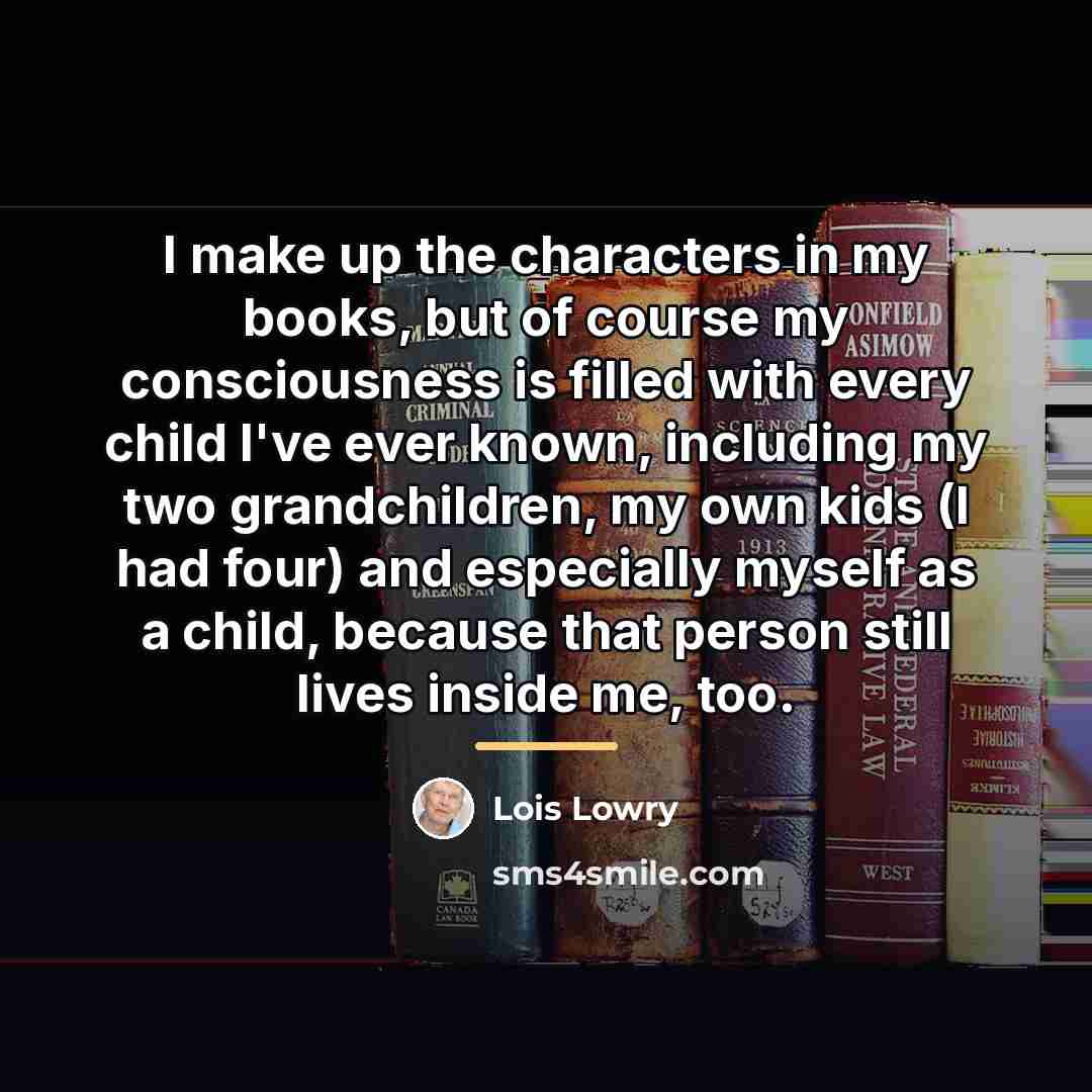 “I make up the characters in my books, but of…” quote by Lois Lowry