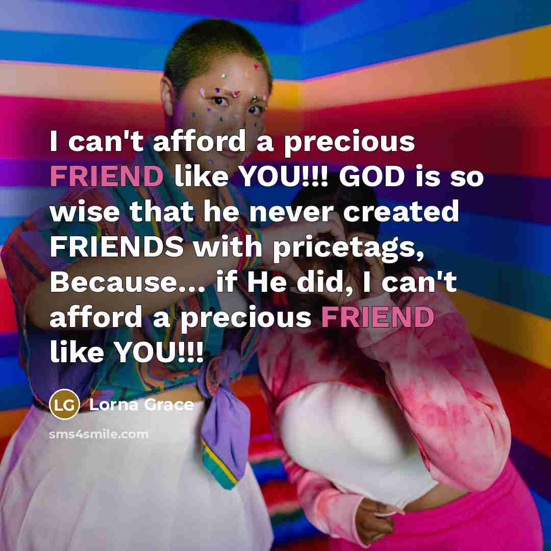 “I can't afford a precious FRIEND like YOU!!! GOD is…” quote by Lorna Grace