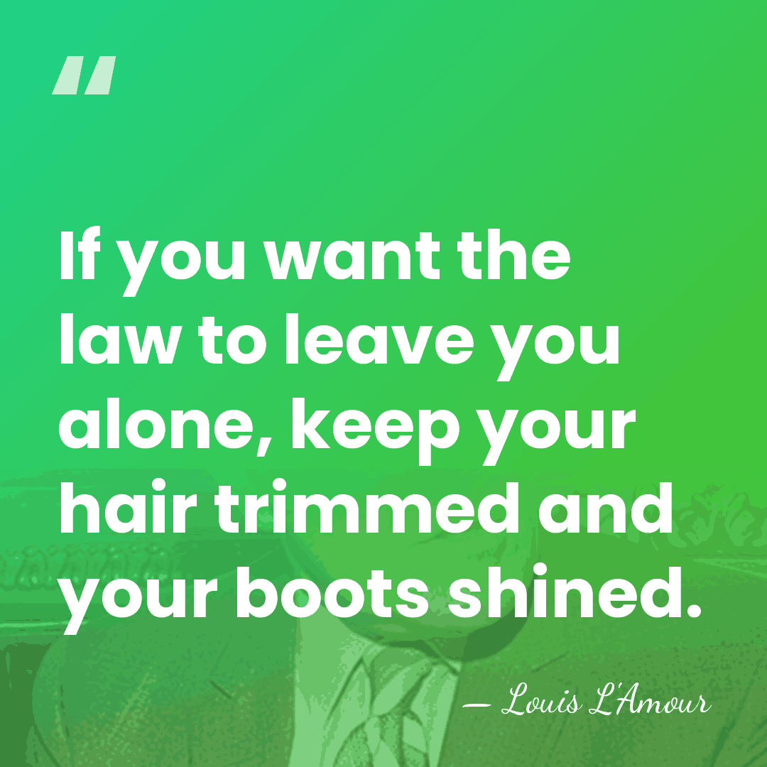 If you want the law to leave you alone, keep your hair&hellip; - Louis L'Amour