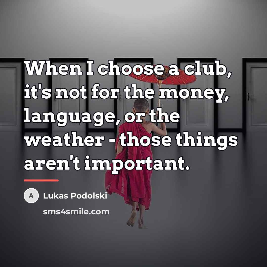 “When I choose a club, it's not for the money,…” quote by Lukas Podolski