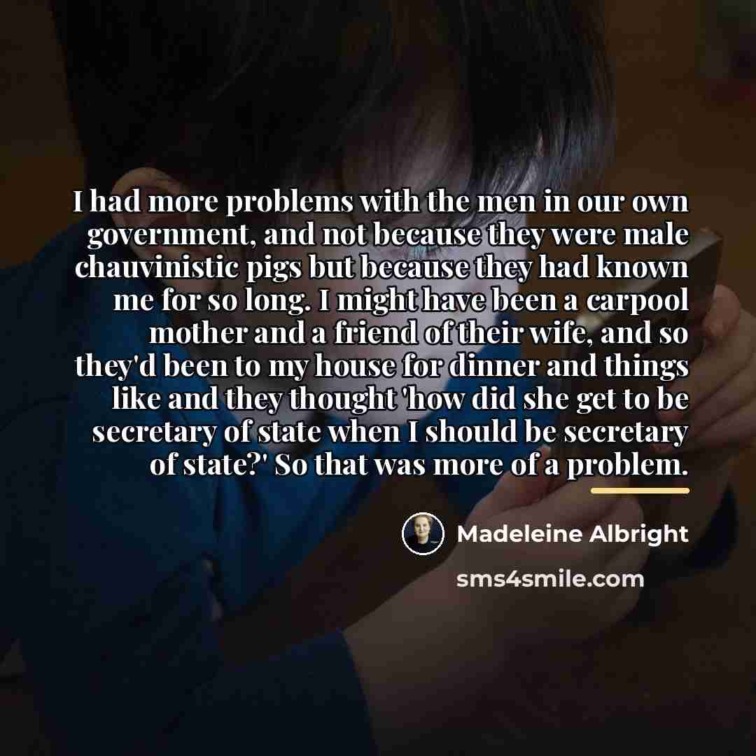“I had more problems with the men in our own…” quote by Madeleine Albright