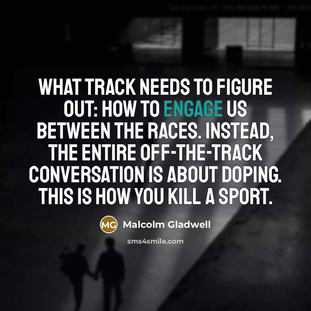 “What track needs to figure out: how to engage us…” quote by Malcolm Gladwell