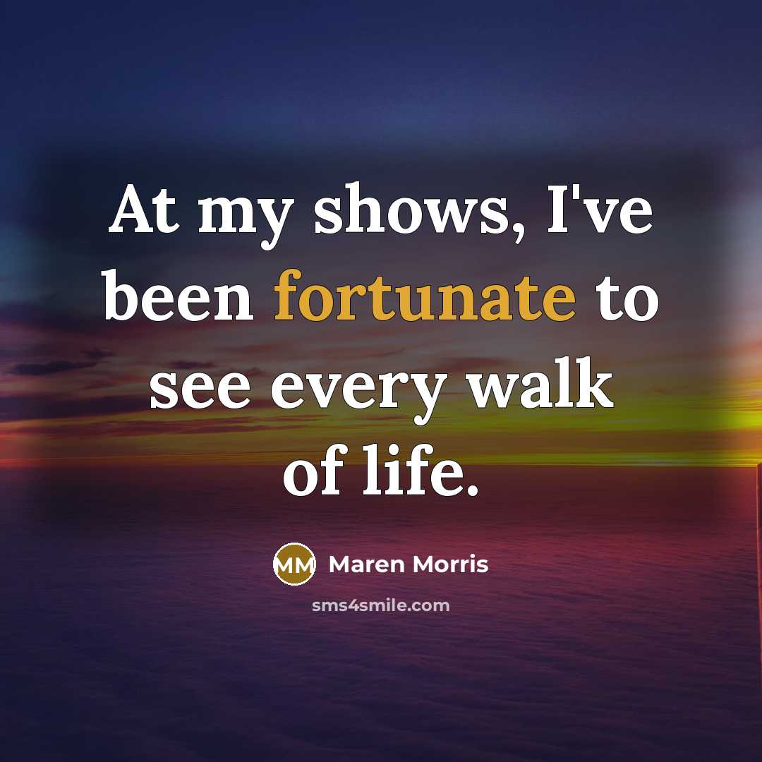 “At my shows, I've been fortunate to see every walk…” quote by Maren Morris