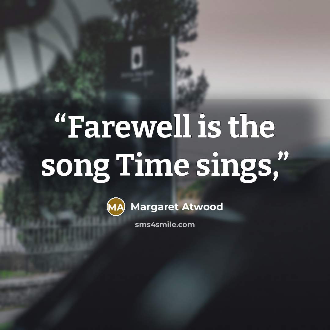 “Farewell is the song Time sings,” quote by Margaret Atwood