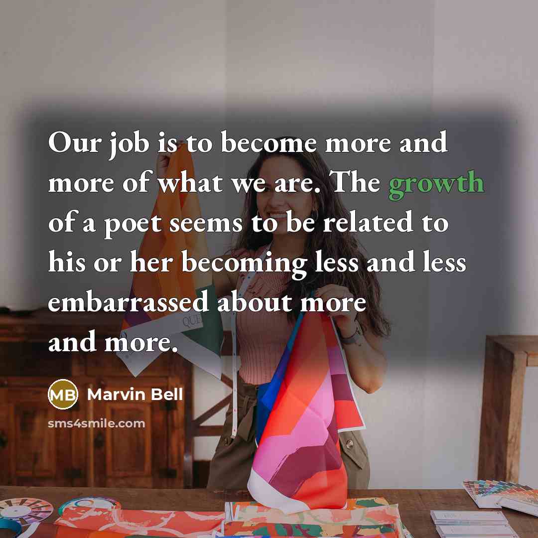 “Our job is to become more and more of what…” quote by Marvin Bell