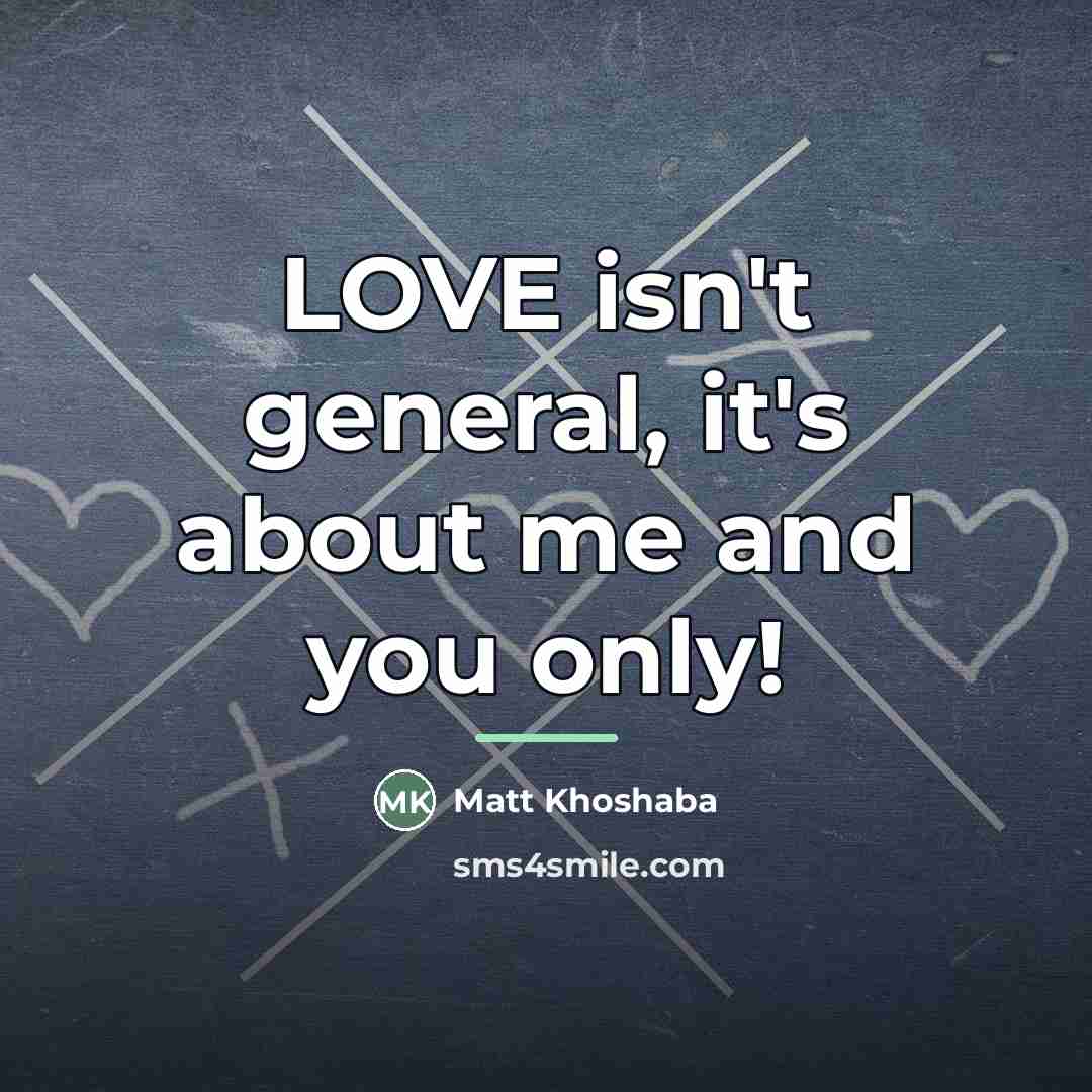 “LOVE isn't general, it's about me and you only!…” quote by Matt Khoshaba