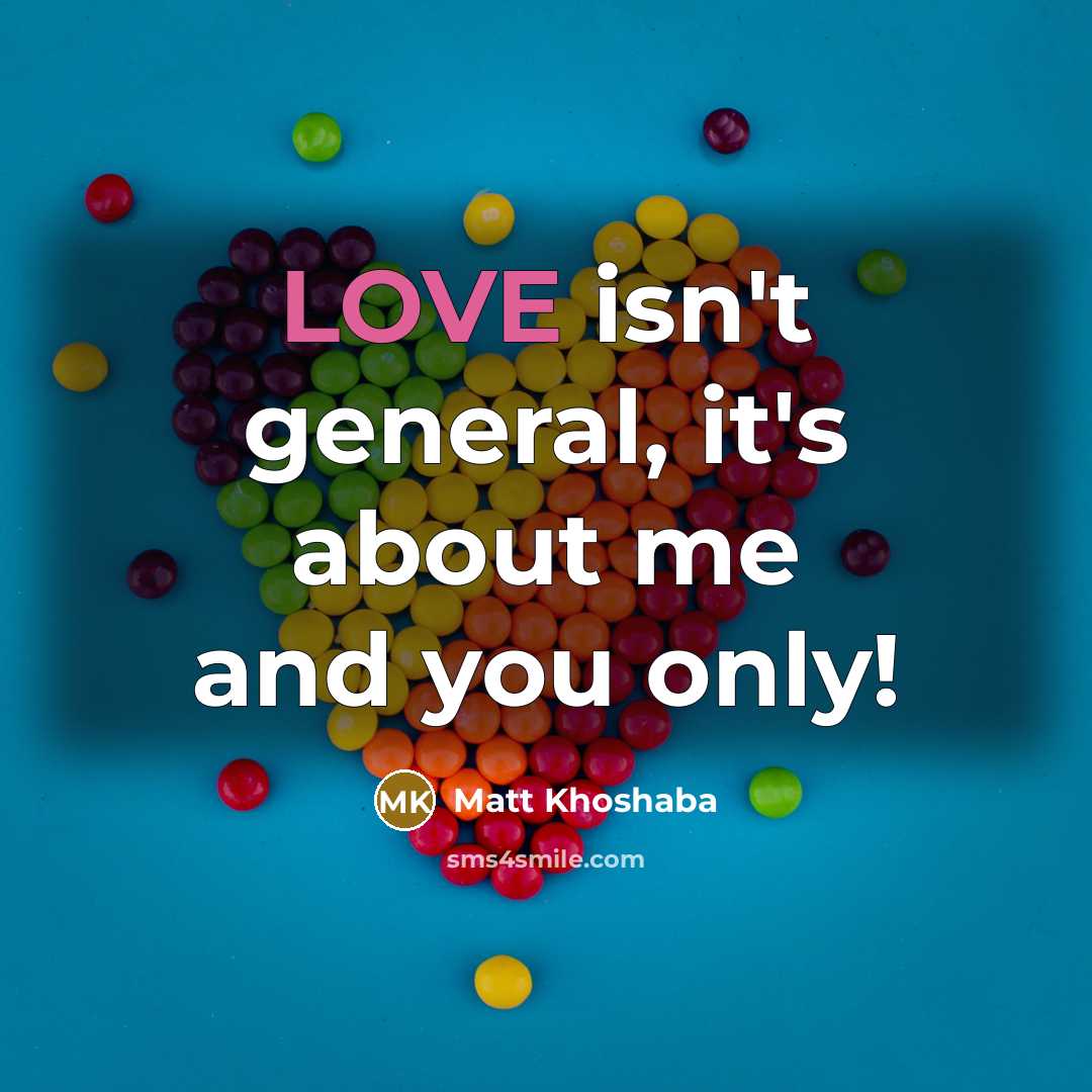 “LOVE isn't general, it's about me and you only!” quote by Matt Khoshaba