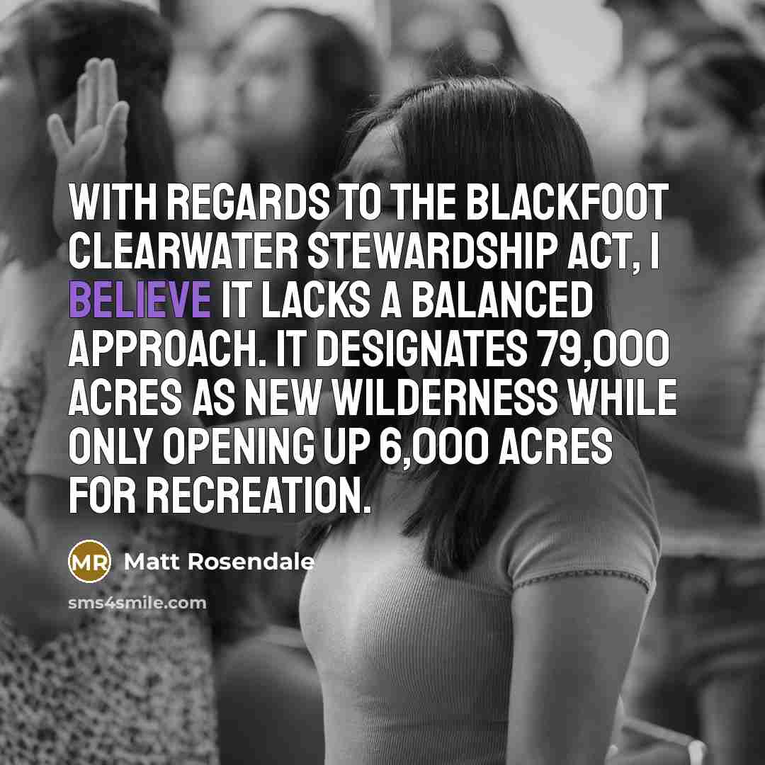 “With regards to the Blackfoot Clearwater Stewardship Act, I believe…” quote by Matt Rosendale