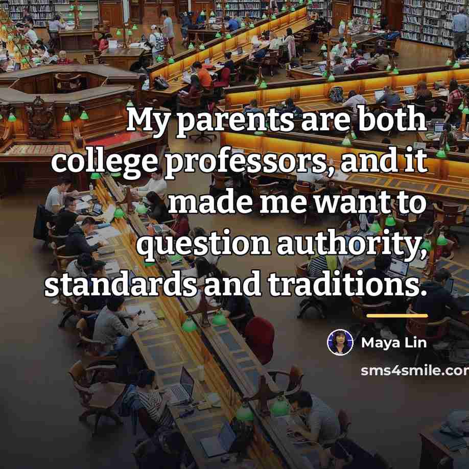 “My parents are both college professors, and it made me…” quote by Maya Lin